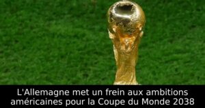 L&rsquo;Allemagne met un frein aux ambitions américaines pour la Coupe du Monde 2038