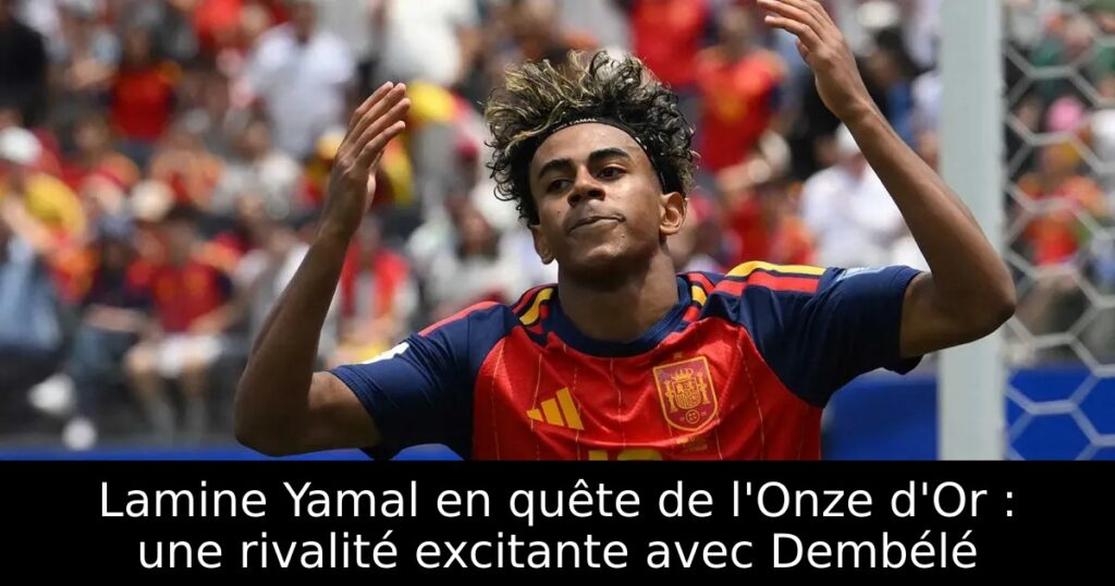 Lamine Yamal en quête de l&rsquo;Onze d&rsquo;Or : une rivalité excitante avec Dembélé