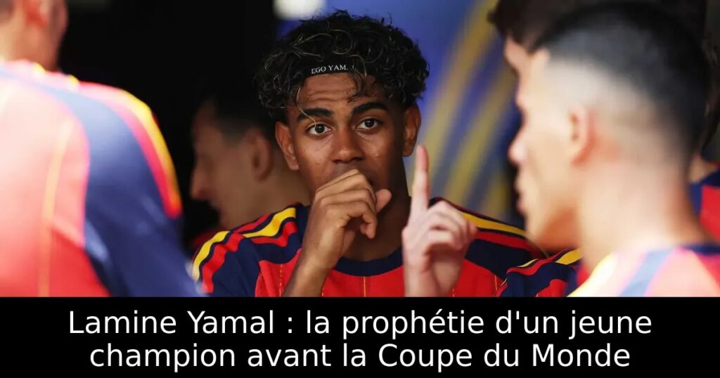 Lamine Yamal : la prophétie d&rsquo;un jeune champion avant la Coupe du Monde
