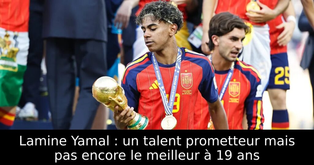 Lamine Yamal : un talent prometteur mais pas encore le meilleur à 19 ans