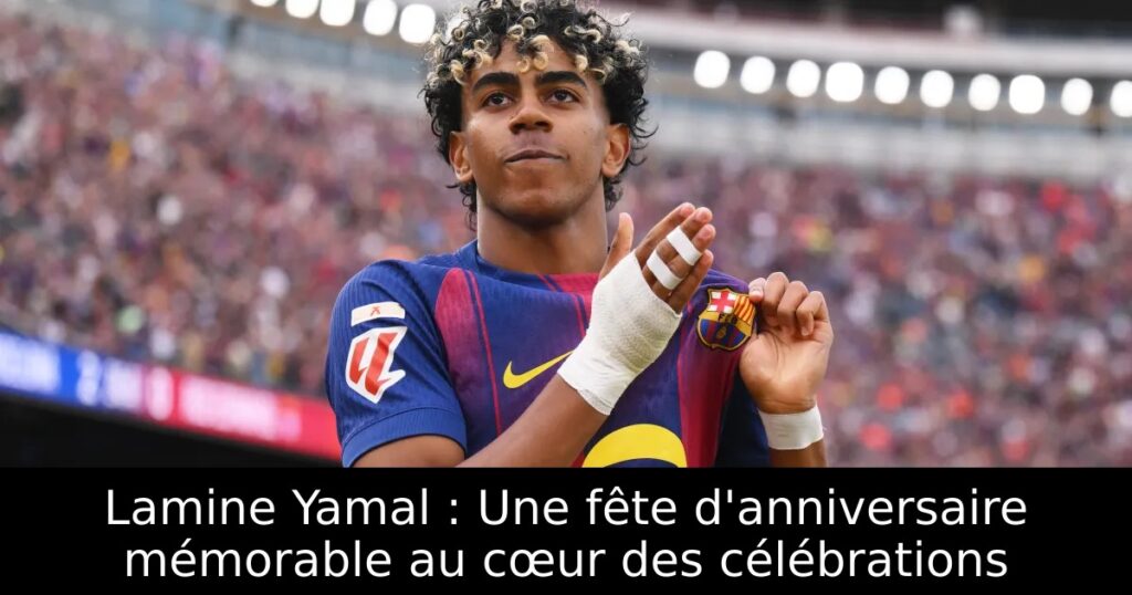 Lamine Yamal : Une fête d&rsquo;anniversaire mémorable au cœur des célébrations