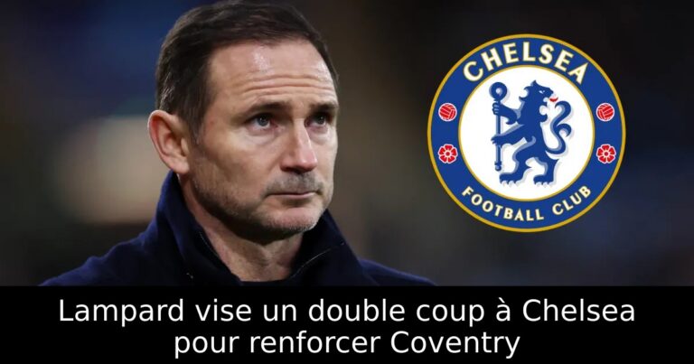 Lampard vise un double coup à Chelsea pour renforcer Coventry