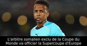 L&rsquo;arbitre somalien exclu de la Coupe du Monde va officier la Supercoupe d&rsquo;Europe