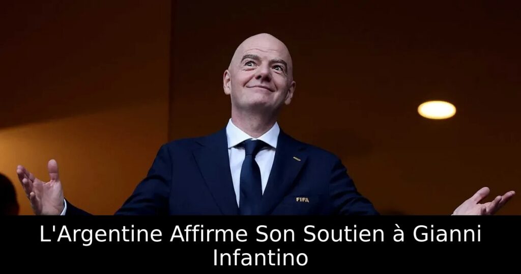 L&rsquo;Argentine Affirme Son Soutien à Gianni Infantino