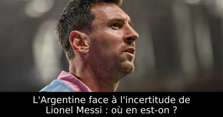 L'Argentine face à l'incertitude de Lionel Messi : où en est-on ?