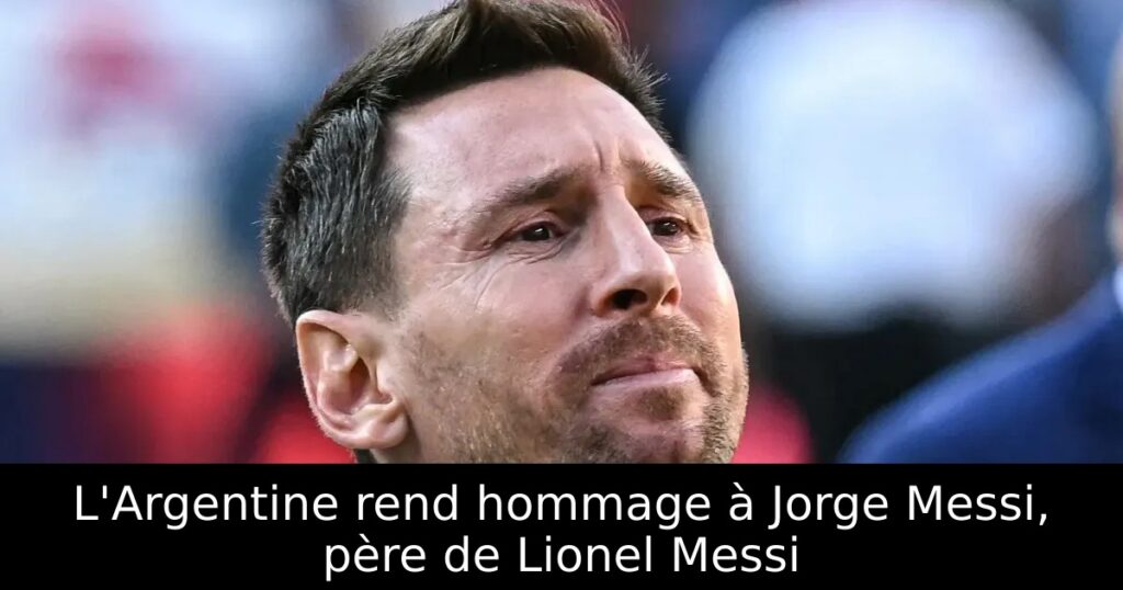 L&rsquo;Argentine rend hommage à Jorge Messi, père de Lionel Messi
