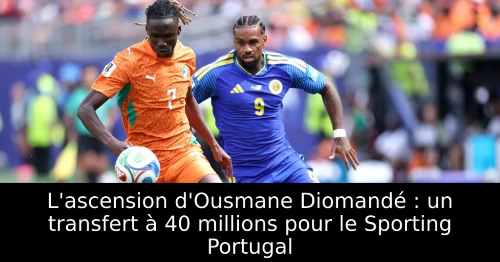 L&rsquo;ascension d&rsquo;Ousmane Diomandé : un transfert à 40 millions pour le Sporting Portugal