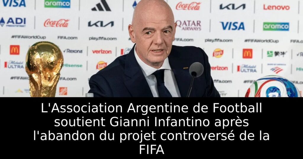 L&rsquo;Association Argentine de Football soutient Gianni Infantino après l&rsquo;abandon du projet controversé de la FIFA