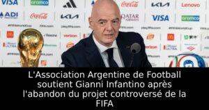 L&rsquo;Association Argentine de Football soutient Gianni Infantino après l&rsquo;abandon du projet controversé de la FIFA