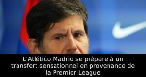 L&rsquo;Atlético Madrid se prépare à un transfert sensationnel en provenance de la Premier League