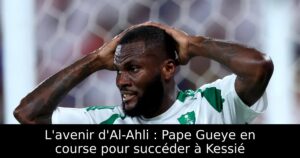 L&rsquo;avenir d&rsquo;Al-Ahli : Pape Gueye en course pour succéder à Kessié