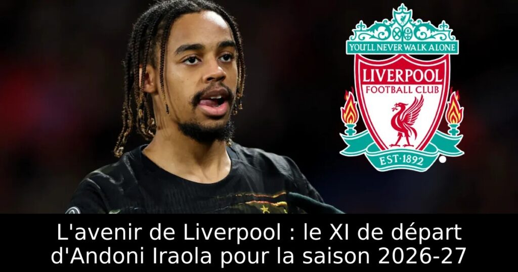 L&rsquo;avenir de Liverpool : le XI de départ d&rsquo;Andoni Iraola pour la saison 2026-27