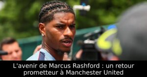 L&rsquo;avenir de Marcus Rashford : un retour prometteur à Manchester United