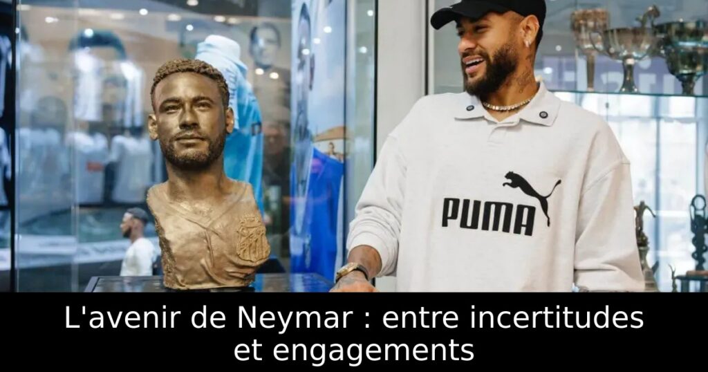L&rsquo;avenir de Neymar : entre incertitudes et engagements