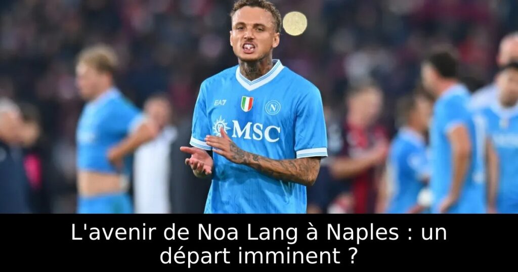 L&rsquo;avenir de Noa Lang à Naples : un départ imminent ?