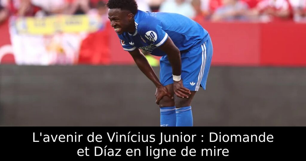 L&rsquo;avenir de Vinícius Junior : Diomande et Díaz en ligne de mire