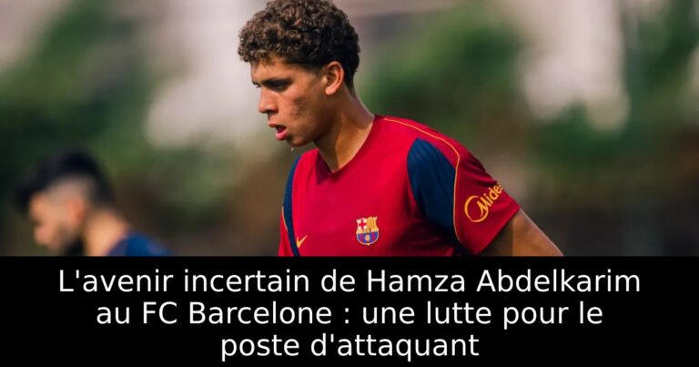L'avenir incertain de Hamza Abdelkarim au FC Barcelone : une lutte pour le poste d'attaquant