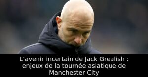L’avenir incertain de Jack Grealish : enjeux de la tournée asiatique de Manchester City