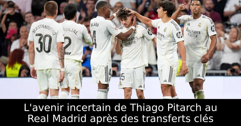 L&rsquo;avenir incertain de Thiago Pitarch au Real Madrid après des transferts clés