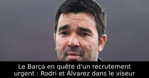 Le Barça en quête d&rsquo;un recrutement urgent : Rodri et Álvarez dans le viseur