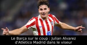 Le Barça sur le coup : Julian Alvarez d&rsquo;Atletico Madrid dans le viseur