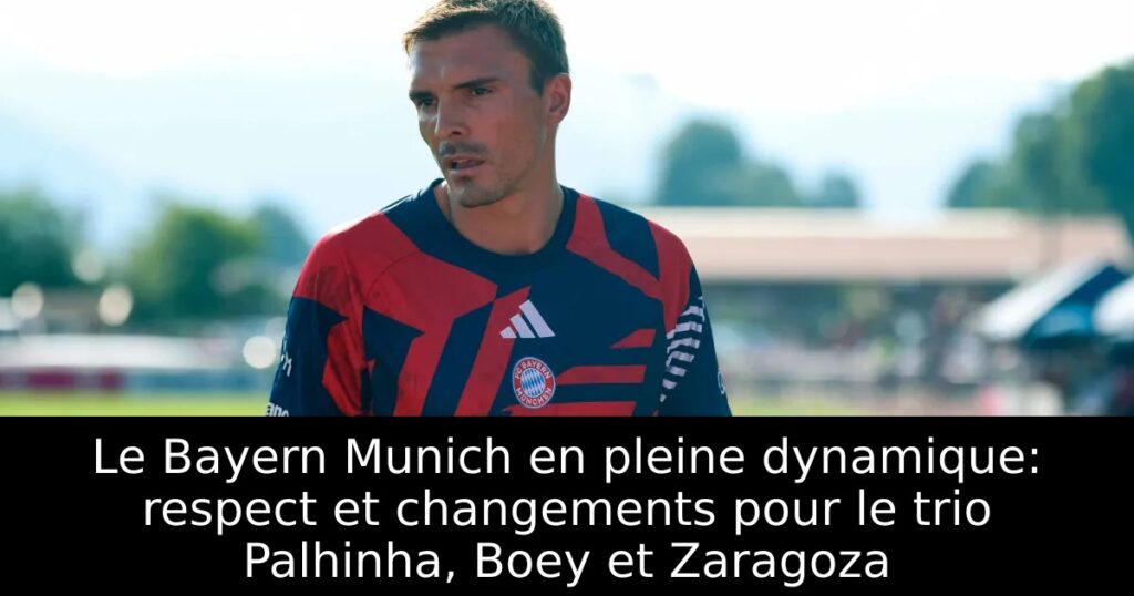 Le Bayern Munich en pleine dynamique: respect et changements pour le trio Palhinha, Boey et Zaragoza
