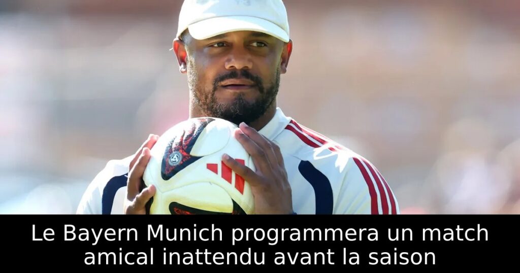 Le Bayern Munich programmera un match amical inattendu avant la saison