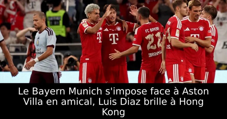 Le Bayern Munich s'impose face à Aston Villa en amical, Luis Diaz brille à Hong Kong