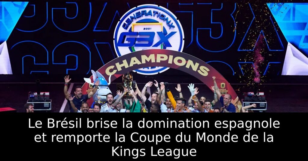 Le Brésil brise la domination espagnole et remporte la Coupe du Monde de la Kings League