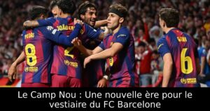 Le Camp Nou : Une nouvelle ère pour le vestiaire du FC Barcelone