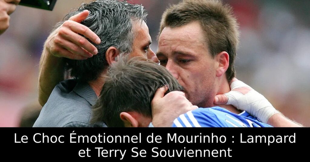Le Choc Émotionnel de Mourinho : Lampard et Terry Se Souviennent