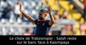 Le choix de Trabzonspor : Salah reste sur le banc face à Kasımpaşa