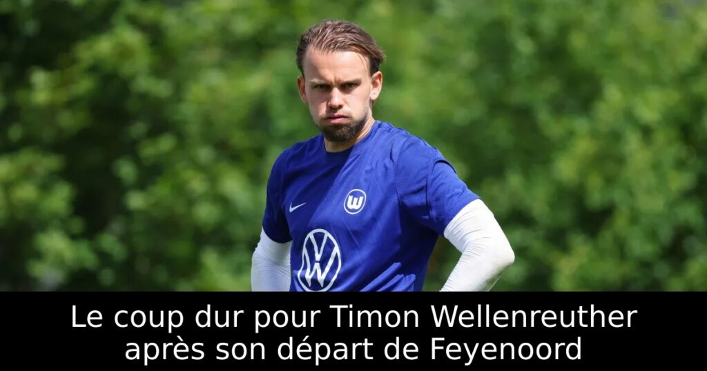 Le coup dur pour Timon Wellenreuther après son départ de Feyenoord