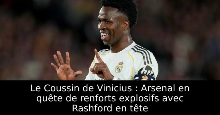 Le Coussin de Vinicius : Arsenal en quête de renforts explosifs avec Rashford en tête