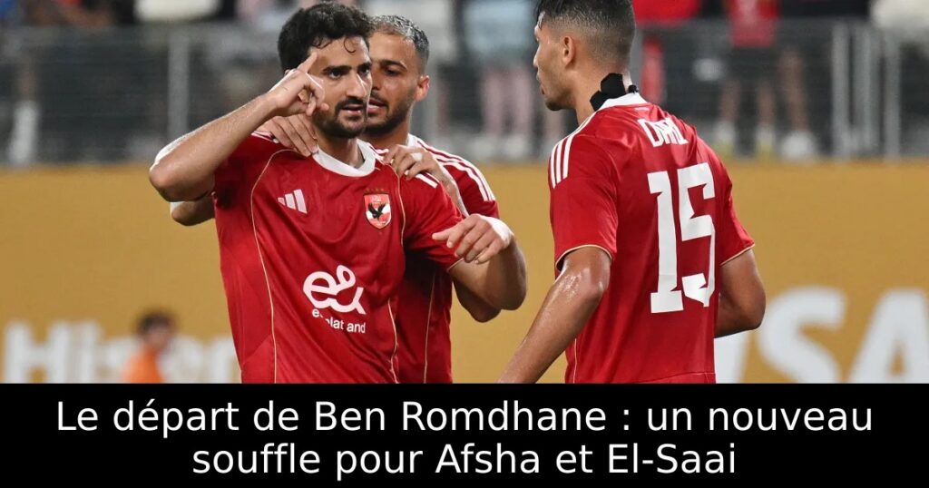 Le départ de Ben Romdhane : un nouveau souffle pour Afsha et El-Saai
