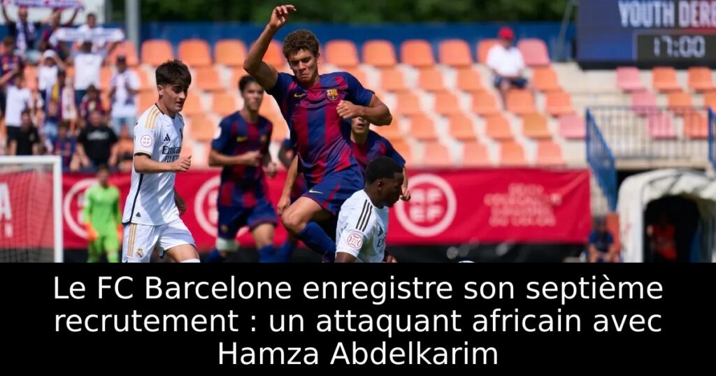 Le FC Barcelone enregistre son septième recrutement : un attaquant africain avec Hamza Abdelkarim