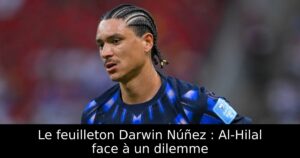 Le feuilleton Darwin Núñez : Al-Hilal face à un dilemme