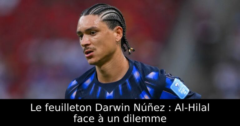 Le feuilleton Darwin Núñez : Al-Hilal face à un dilemme
