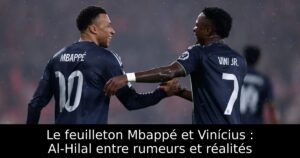 Le feuilleton Mbappé et Vinícius : Al-Hilal entre rumeurs et réalités