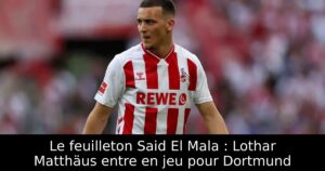 Le feuilleton Said El Mala : Lothar Matthäus entre en jeu pour Dortmund