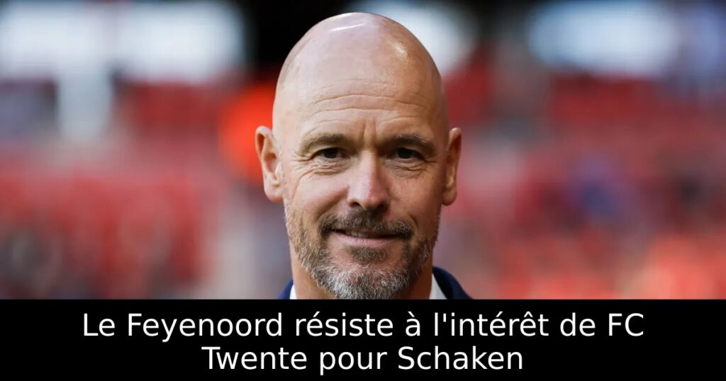 Le Feyenoord résiste à l&rsquo;intérêt de FC Twente pour Schaken