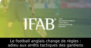 Le football anglais change de règles : adieu aux arrêts tactiques des gardiens