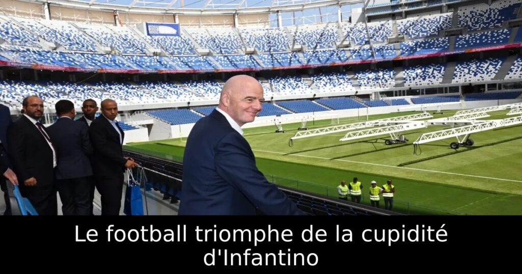 Le football triomphe de la cupidité d&rsquo;Infantino