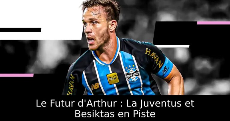 Le Futur d'Arthur : La Juventus et Besiktas en Piste