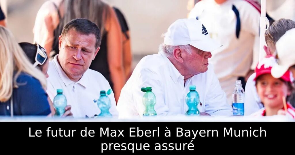 Le futur de Max Eberl à Bayern Munich presque assuré