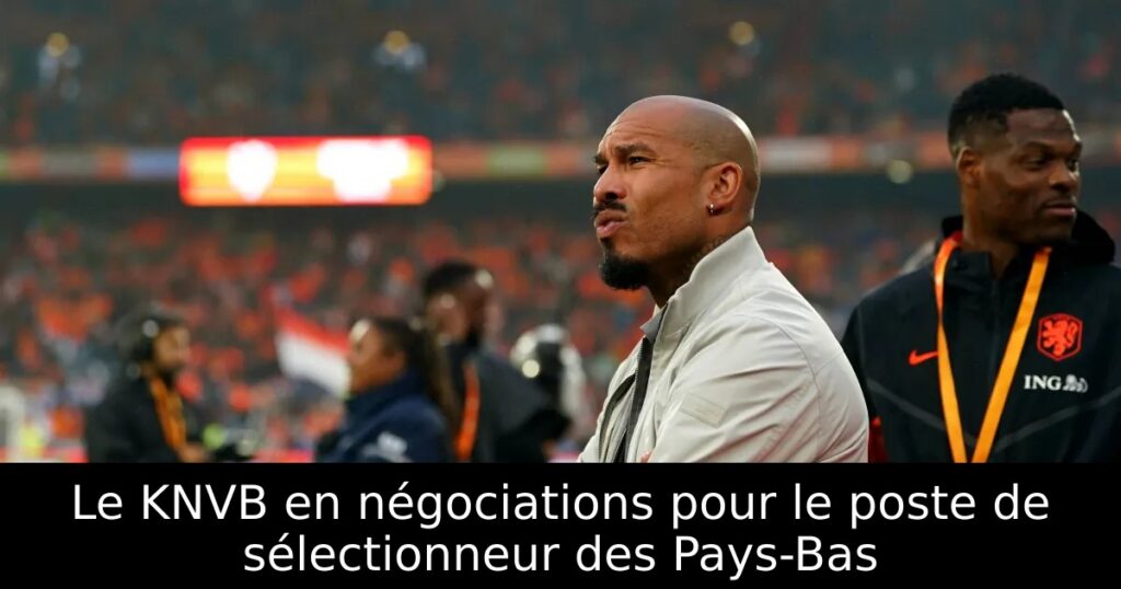 Le KNVB en négociations pour le poste de sélectionneur des Pays-Bas
