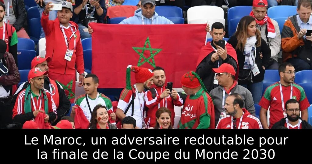 Le Maroc, un adversaire redoutable pour la finale de la Coupe du Monde 2030