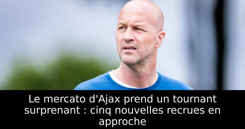 Le mercato d&rsquo;Ajax prend un tournant surprenant : cinq nouvelles recrues en approche