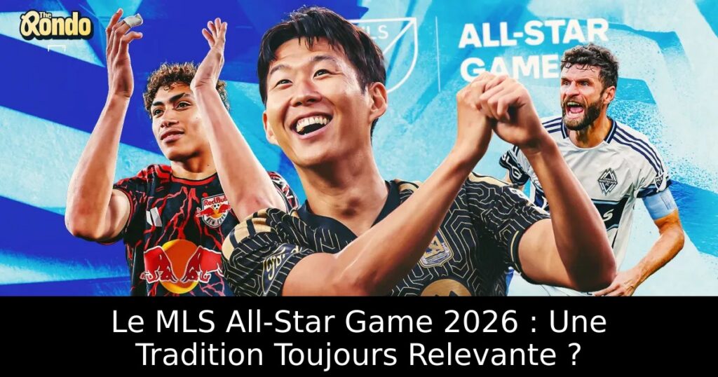 Le MLS All-Star Game 2026 : Une Tradition Toujours Relevante ?