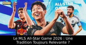 Le MLS All-Star Game 2026 : Une Tradition Toujours Relevante ?